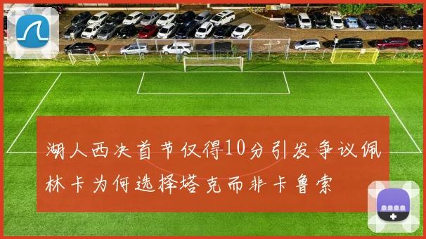 湖人西决首节仅得10分引发争议佩林卡为何选择塔克而非卡鲁索